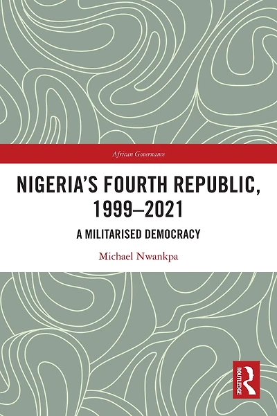 Nigeria's Fourth Republic, 1999-2021: A Militarised Democracy