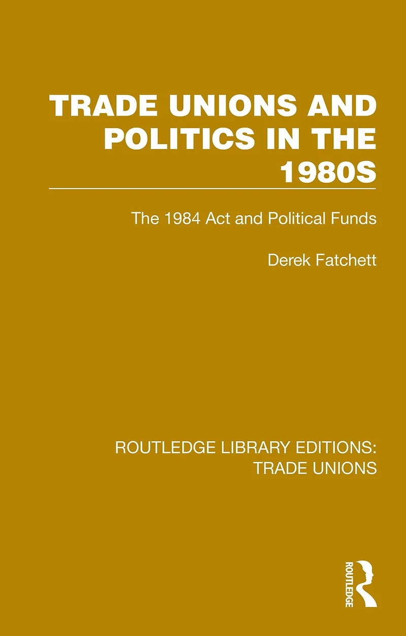 Trade Unions and Politics The 1980s: 1984 Act Political Funds