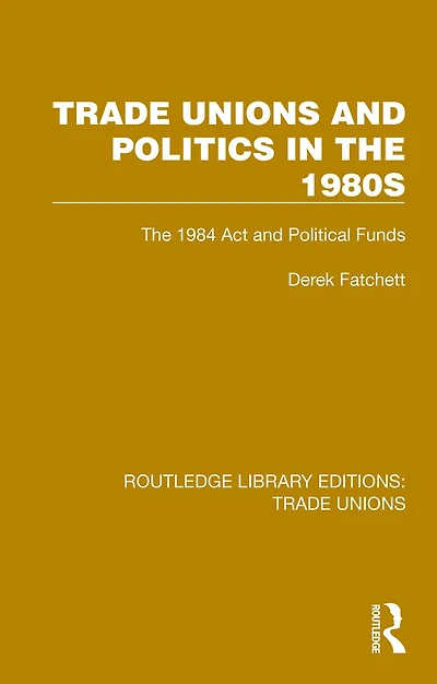 Trade Unions and Politics The 1980s: 1984 Act Political Funds