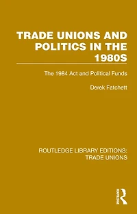 Trade Unions and Politics The 1980s: 1984 Act Political Funds