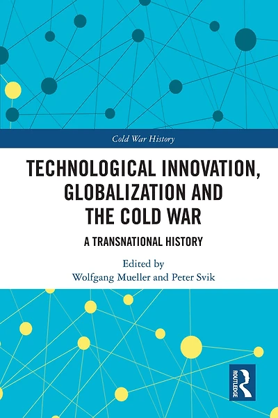 Technological Innovation, Globalization and the Cold War: A Transnational History