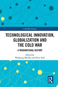 Technological Innovation, Globalization and the Cold War: A Transnational History
