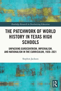 the Patchwork of World History Texas High Schools: Unpacking Eurocentrism, Imperialism, and Nationalism Curriculum, 1920-2021