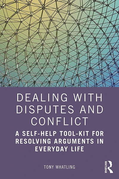 Dealing with Disputes and Conflict: A Self-Help Tool-Kit for Resolving Arguments Everyday Life