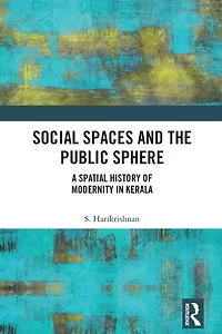 Social Spaces and the Public Sphere: A Spatial-history of Modernity Kerala