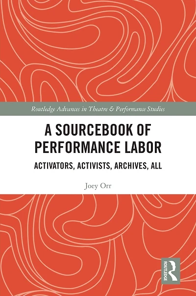A Sourcebook of Performance Labor: Activators, Activists, Archives, All