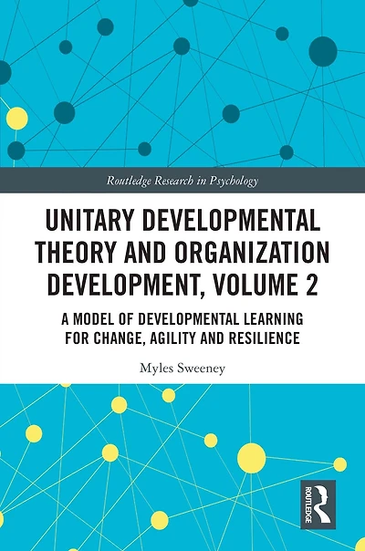 Unitary Developmental Theory and Organization Development, Volume 2: A Model of Learning for Change, Agility Resilience