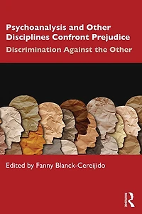 Psychoanalysis and Other Disciplines Confront Prejudice: Discrimination Against the