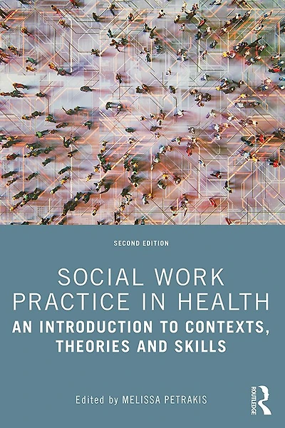 Social Work Practice Health: An Introduction to Contexts, Theories and Skills