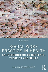 Social Work Practice Health: An Introduction to Contexts, Theories and Skills
