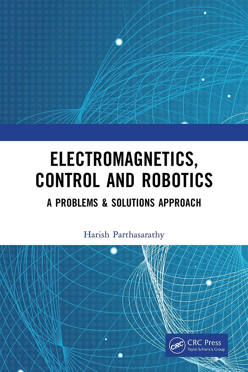 Electromagnetics, Control and Robotics: A Problems & Solutions Approach