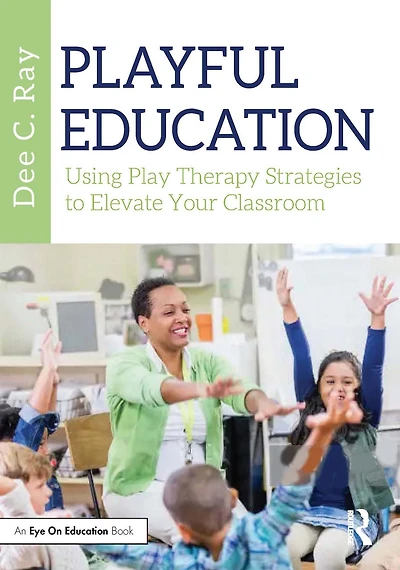 Playful Education: Using Play Therapy Strategies to Elevate Your Classroom