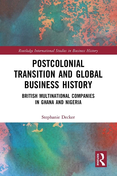 Postcolonial Transition and Global Business History: British Multinational Companies Ghana Nigeria