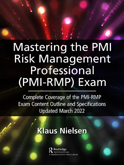 Mastering the PMI Risk Management Professional (PMI-RMP) Exam: Complete Coverage of PMI-RMP Exam Content Outline and Specifications Updated March 2022