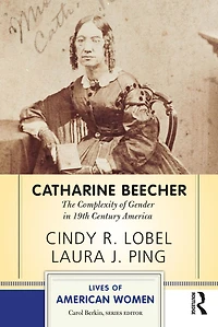 Catharine Beecher: The Complexity of Gender Nineteenth-Century America