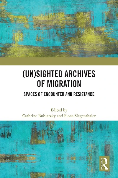 (Un)sighted Archives of Migration: Spaces Encounter and Resistance