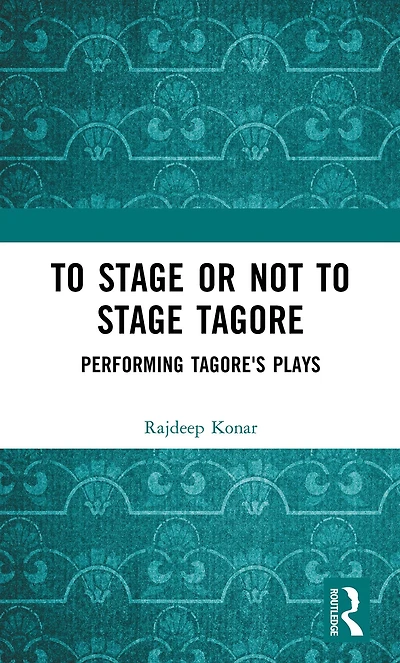 to Stage or Not Tagore: Performing Tagore's Plays
