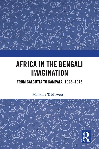 Africa the Bengali Imagination: From Calcutta to Kampala, 1928-1973