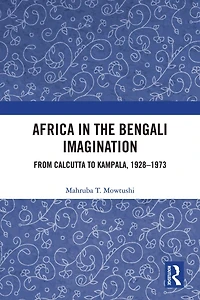 Africa the Bengali Imagination: From Calcutta to Kampala, 1928-1973