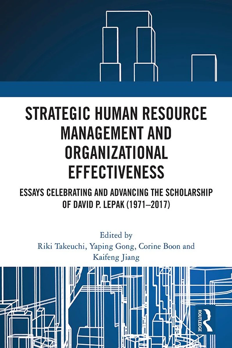 Strategic Human Resource Management and Organizational Effectiveness: Essays Celebrating Advancing the Scholarship of David P. Lepak (1971-2017)