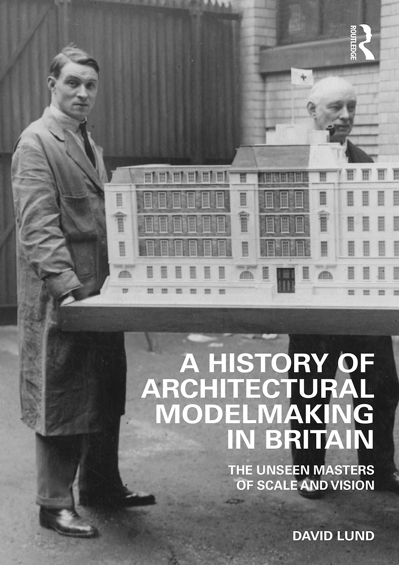 A History of Architectural Modelmaking Britain: The Unseen Masters Scale and Vision