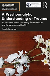 A Psychoanalytic Understanding of Trauma: Post-Traumatic Mental Functioning, the Zero Process, and Construction Reality