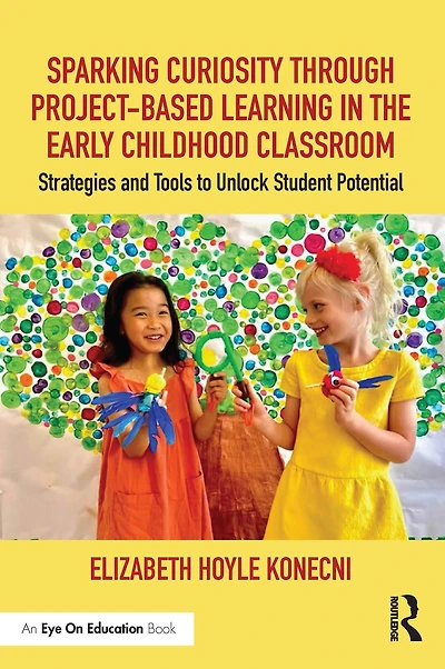 Sparking Curiosity through Project-Based Learning the Early Childhood Classroom: Strategies and Tools to Unlock Student Potential