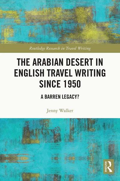The Arabian Desert English Travel Writing Since 1950: A Barren Legacy?