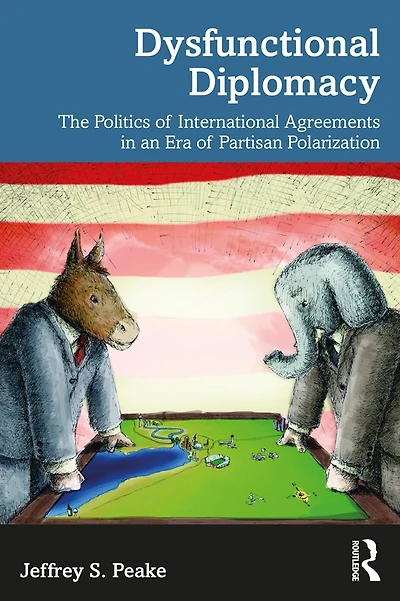 Dysfunctional Diplomacy: The Politics of International Agreements an Era Partisan Polarization