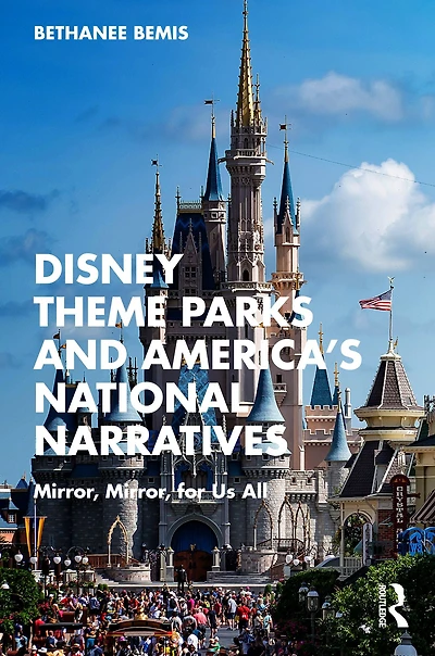 Disney Theme Parks and America's National Narratives: Mirror, for Us All