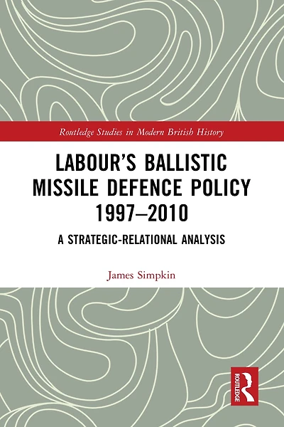 Labour's Ballistic Missile Defence Policy 1997-2010: A Strategic Relational Analysis