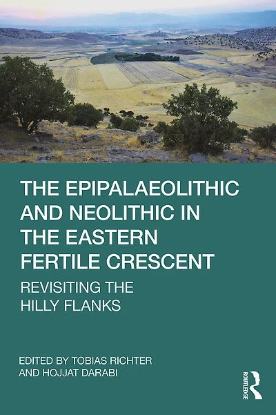 the Epipalaeolithic and Neolithic Eastern Fertile Crescent: Revisiting Hilly Flanks