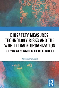 Biosafety Measures, Technology Risks and the World Trade Organization: Thriving Surviving Age of Biotech