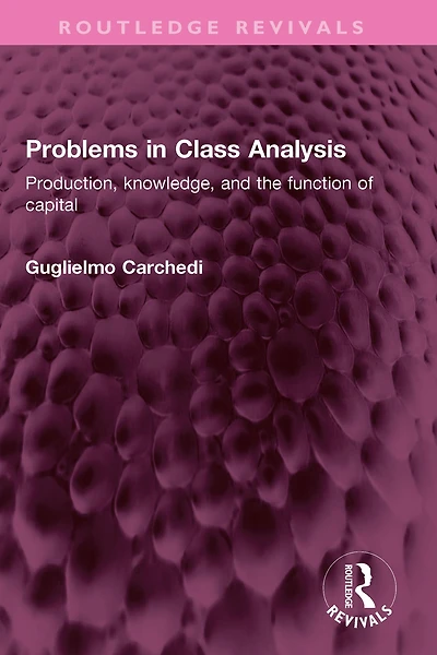 Problems Class Analysis: Production, knowledge, and the function of capital