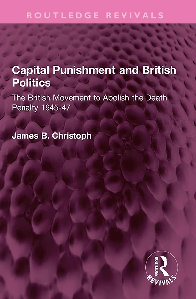 Capital Punishment and British Politics: the Movement to Abolish Death Penalty 1945-47