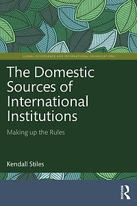 the Domestic Sources of International Institutions: Making up Rules