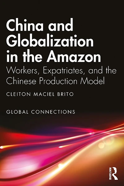 China and Globalization the Amazon: Workers, Expatriates, Chinese Production Model