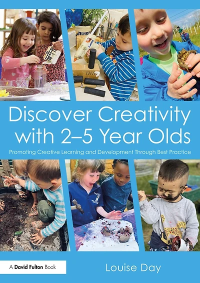 Discover Creativity with 2-5 Year Olds: Promoting Creative Learning and Development Through Best Practice