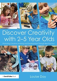 Discover Creativity with 2-5 Year Olds: Promoting Creative Learning and Development Through Best Practice