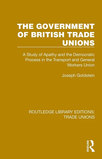 the Government of British Trade Unions: A Study Apathy and Democratic Process Transport General Workers Union