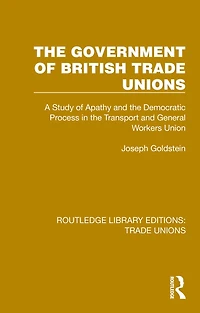 the Government of British Trade Unions: A Study Apathy and Democratic Process Transport General Workers Union