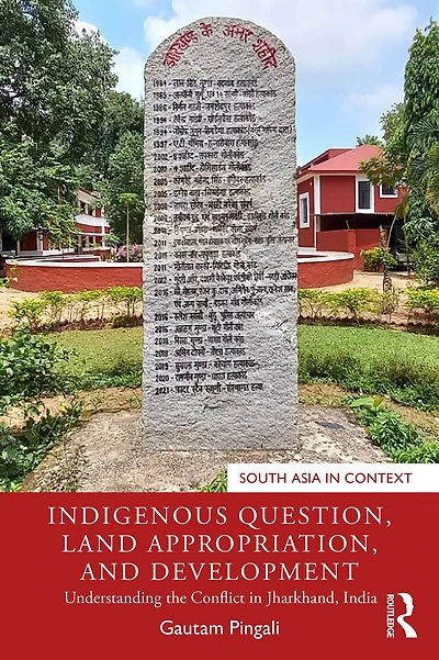 Indigenous Question, Land Appropriation, and Development: Understanding the Conflict Jharkhand, India
