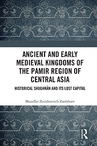 Ancient and Early Medieval Kingdoms of the Pamir Region Central Asia: Historical Shughnan its Lost Capital