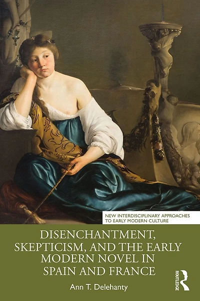 Disenchantment, Skepticism, and the Early Modern Novel Spain France