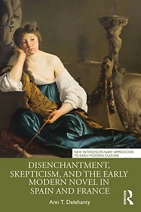 Disenchantment, Skepticism, and the Early Modern Novel Spain France