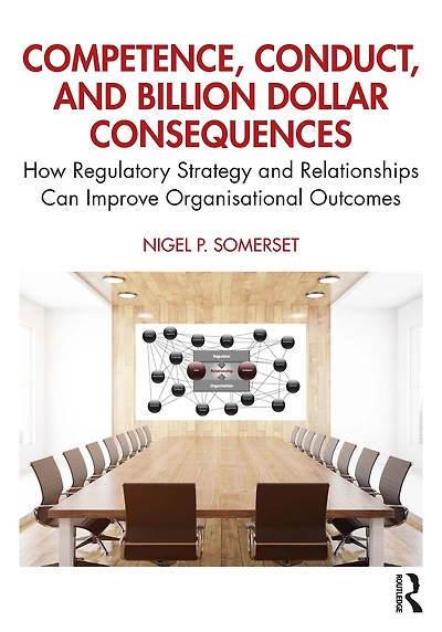 Competence, Conduct, and Billion Dollar Consequences: How Regulatory Strategy Relationships Can Improve Organisational Outcomes