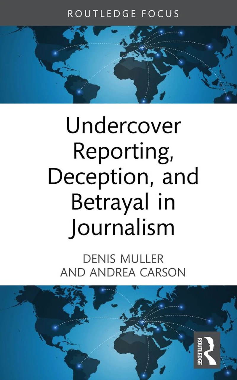 Undercover Reporting, Deception, and Betrayal Journalism