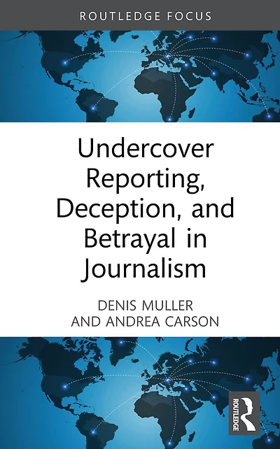 Undercover Reporting, Deception, and Betrayal Journalism