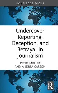 Undercover Reporting, Deception, and Betrayal Journalism