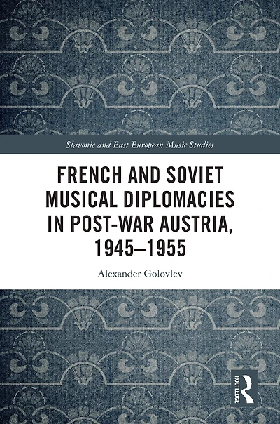 French and Soviet Musical Diplomacies Post-War Austria, 1945-1955